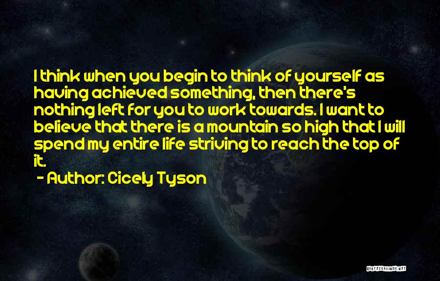 Cicely Tyson Quotes: I Think When You Begin To Think Of Yourself As Having Achieved Something, Then There's Nothing Left For You To