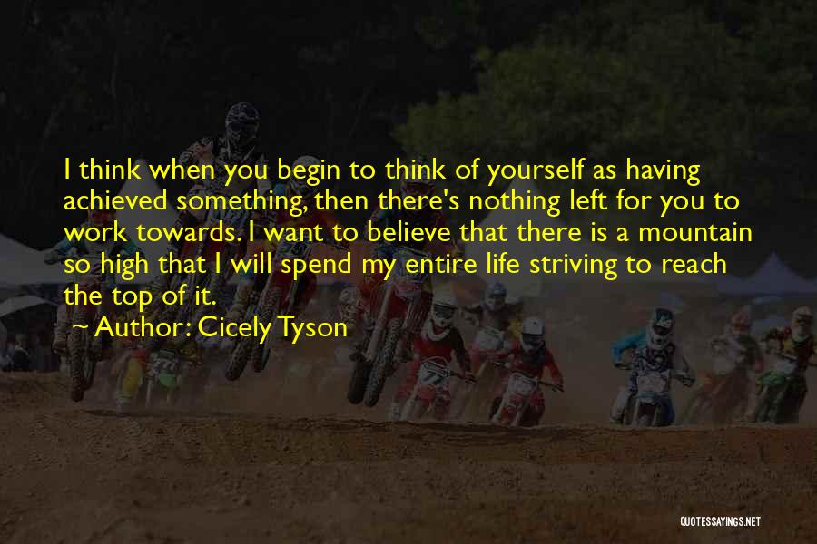 Cicely Tyson Quotes: I Think When You Begin To Think Of Yourself As Having Achieved Something, Then There's Nothing Left For You To