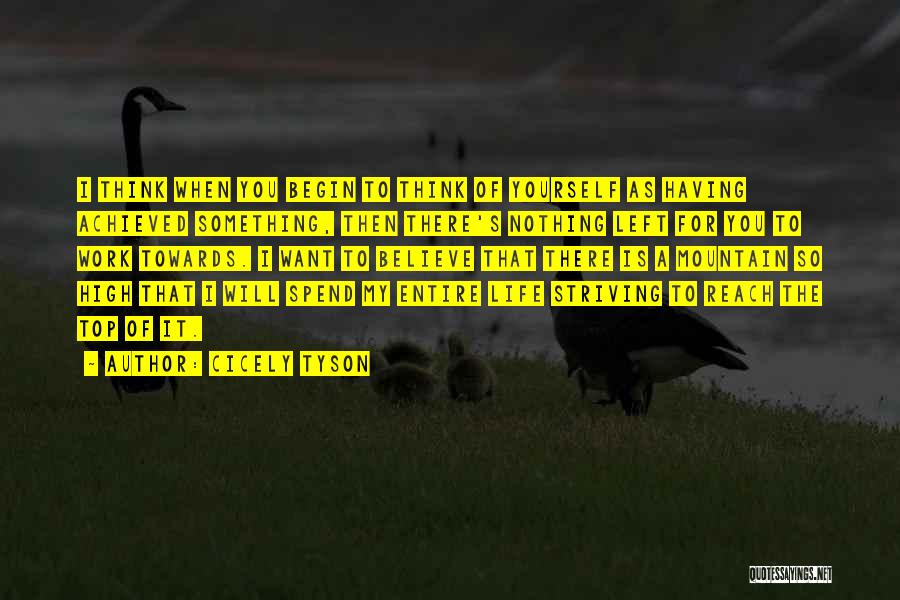 Cicely Tyson Quotes: I Think When You Begin To Think Of Yourself As Having Achieved Something, Then There's Nothing Left For You To