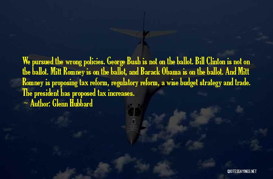 Glenn Hubbard Quotes: We Pursued The Wrong Policies. George Bush Is Not On The Ballot. Bill Clinton Is Not On The Ballot. Mitt