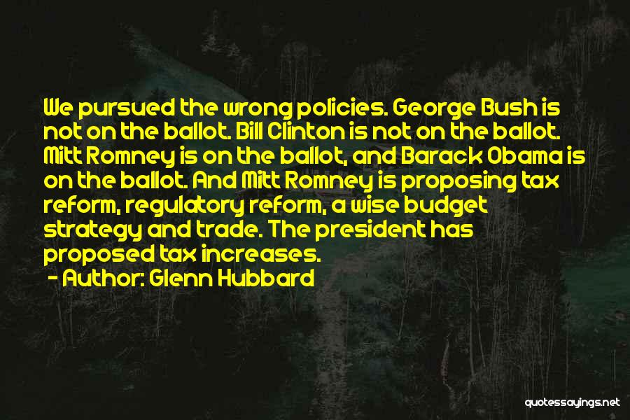 Glenn Hubbard Quotes: We Pursued The Wrong Policies. George Bush Is Not On The Ballot. Bill Clinton Is Not On The Ballot. Mitt