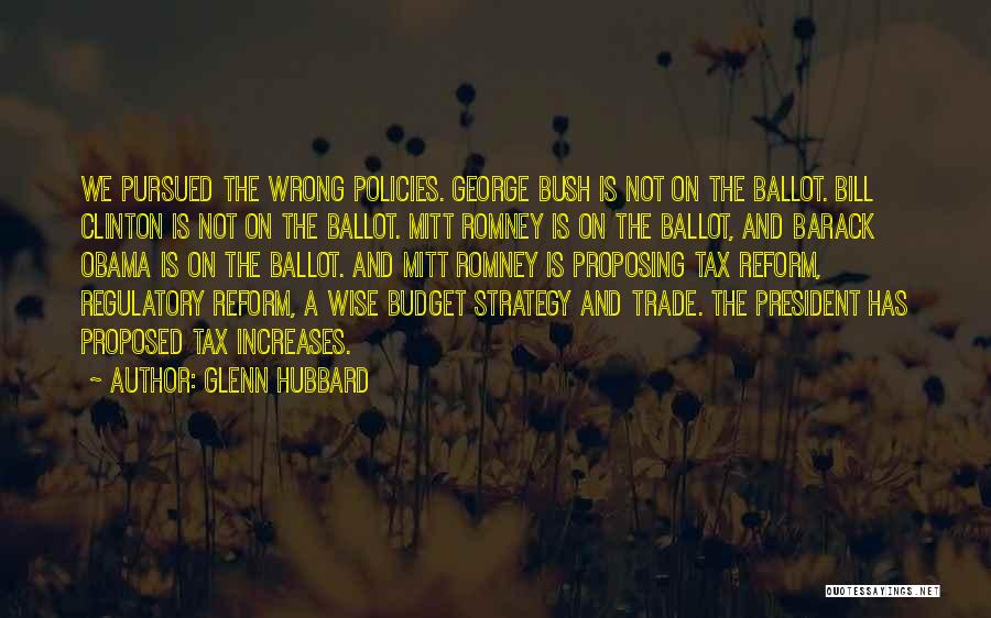 Glenn Hubbard Quotes: We Pursued The Wrong Policies. George Bush Is Not On The Ballot. Bill Clinton Is Not On The Ballot. Mitt