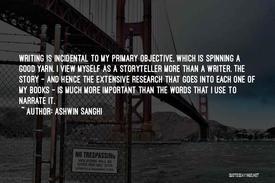 Ashwin Sanghi Quotes: Writing Is Incidental To My Primary Objective, Which Is Spinning A Good Yarn. I View Myself As A Storyteller More