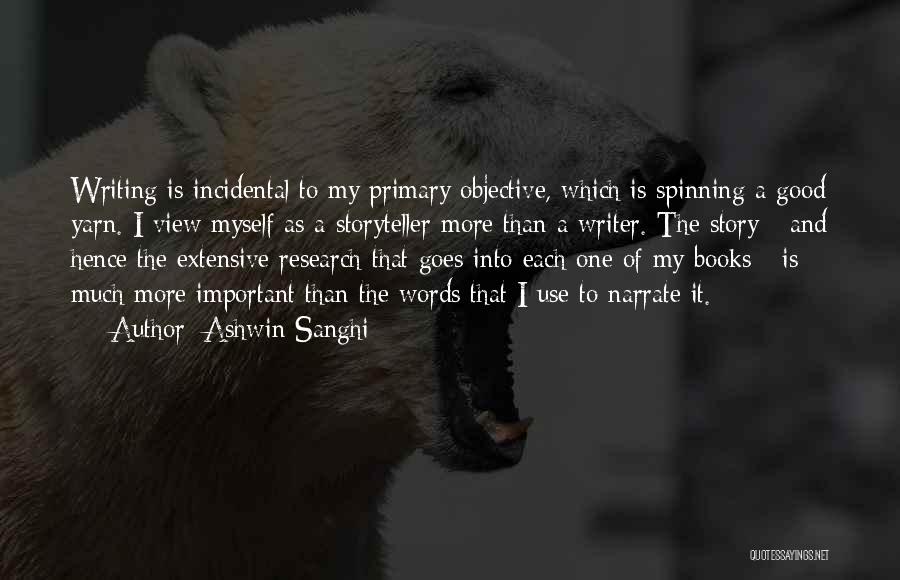 Ashwin Sanghi Quotes: Writing Is Incidental To My Primary Objective, Which Is Spinning A Good Yarn. I View Myself As A Storyteller More