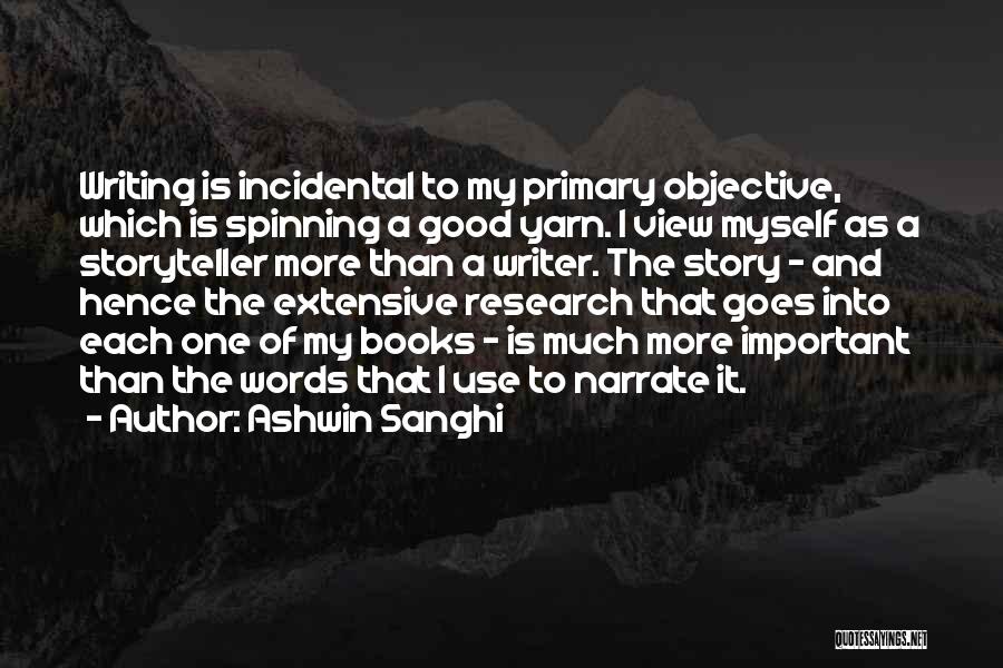 Ashwin Sanghi Quotes: Writing Is Incidental To My Primary Objective, Which Is Spinning A Good Yarn. I View Myself As A Storyteller More