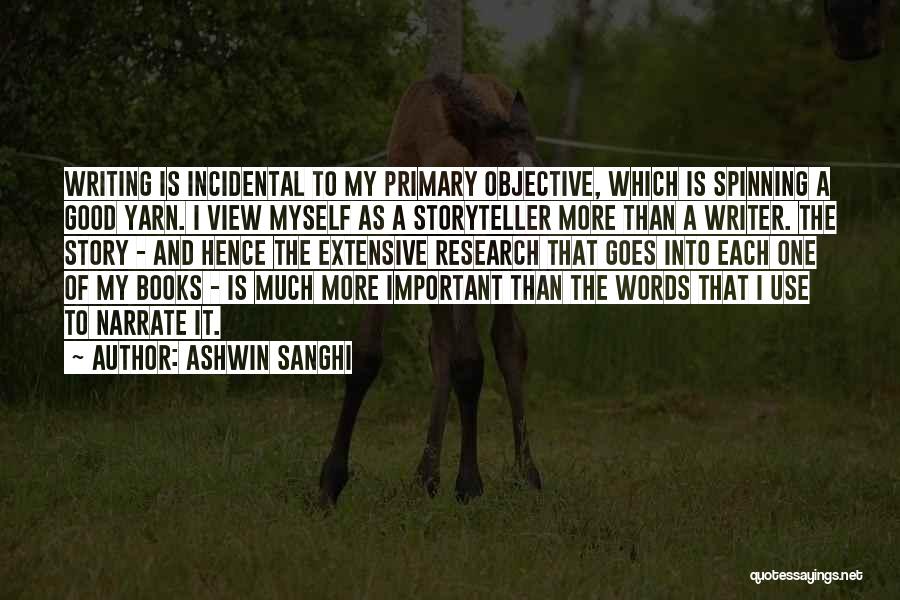 Ashwin Sanghi Quotes: Writing Is Incidental To My Primary Objective, Which Is Spinning A Good Yarn. I View Myself As A Storyteller More