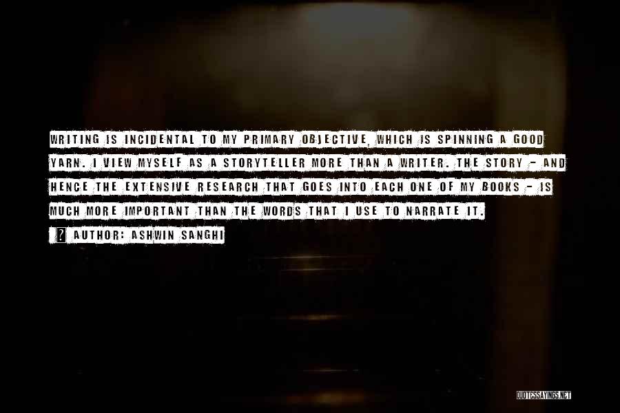 Ashwin Sanghi Quotes: Writing Is Incidental To My Primary Objective, Which Is Spinning A Good Yarn. I View Myself As A Storyteller More