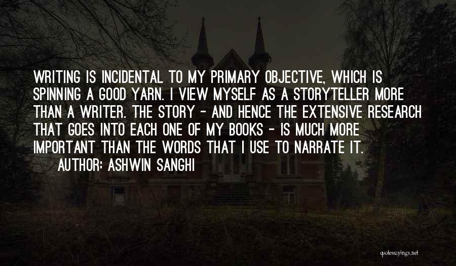 Ashwin Sanghi Quotes: Writing Is Incidental To My Primary Objective, Which Is Spinning A Good Yarn. I View Myself As A Storyteller More