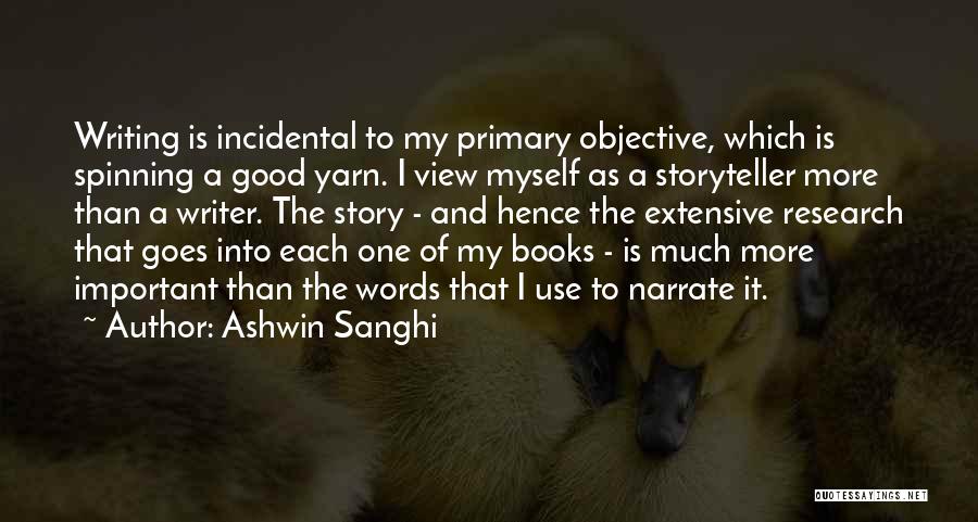 Ashwin Sanghi Quotes: Writing Is Incidental To My Primary Objective, Which Is Spinning A Good Yarn. I View Myself As A Storyteller More