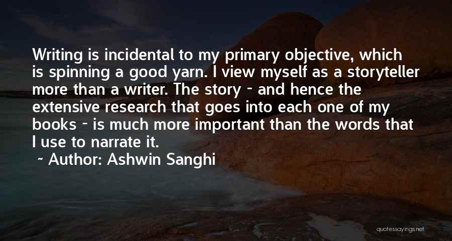 Ashwin Sanghi Quotes: Writing Is Incidental To My Primary Objective, Which Is Spinning A Good Yarn. I View Myself As A Storyteller More