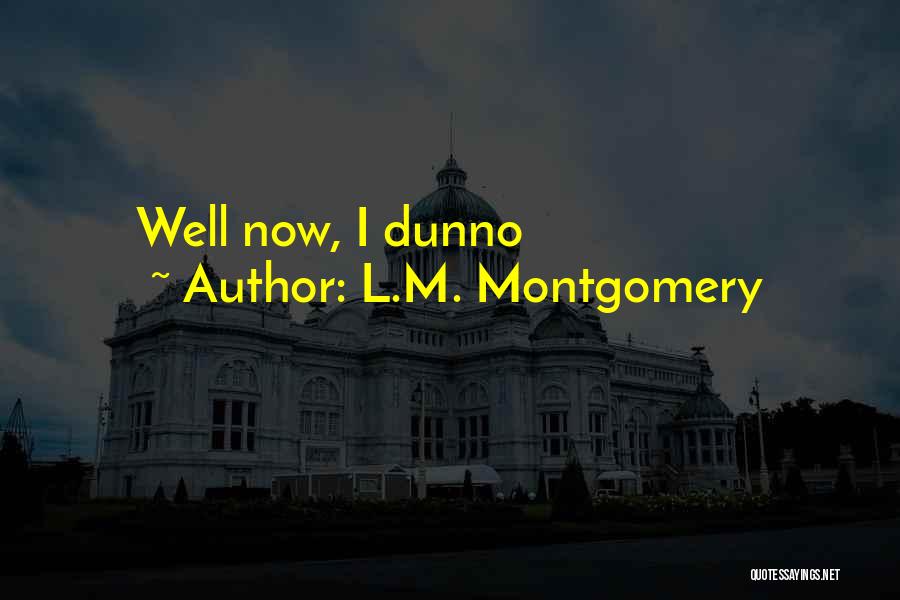 L.M. Montgomery Quotes: Well Now, I Dunno