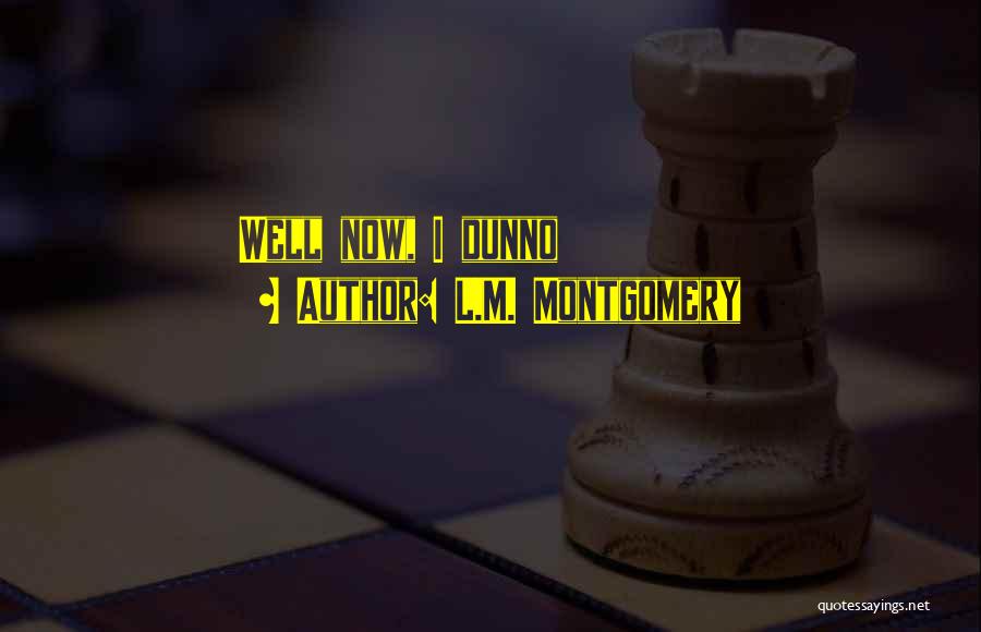 L.M. Montgomery Quotes: Well Now, I Dunno
