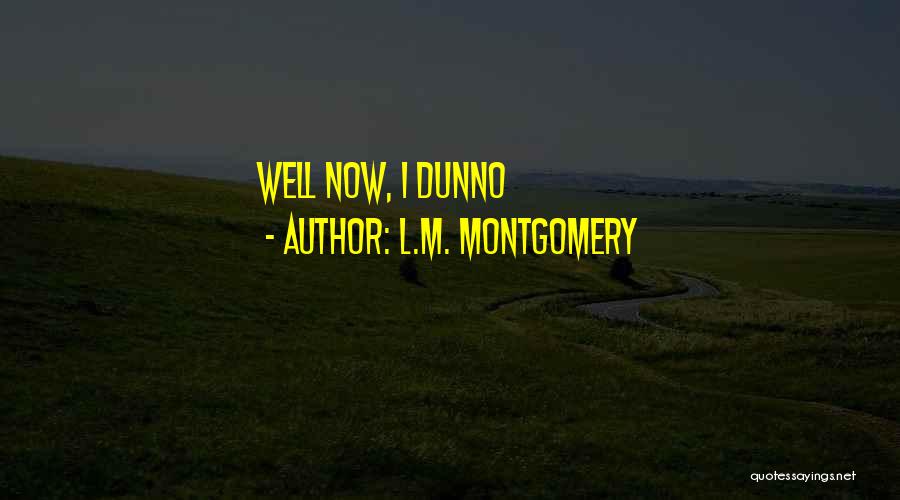 L.M. Montgomery Quotes: Well Now, I Dunno