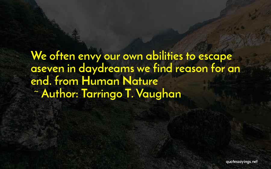 Tarringo T. Vaughan Quotes: We Often Envy Our Own Abilities To Escape Aseven In Daydreams We Find Reason For An End. From Human Nature