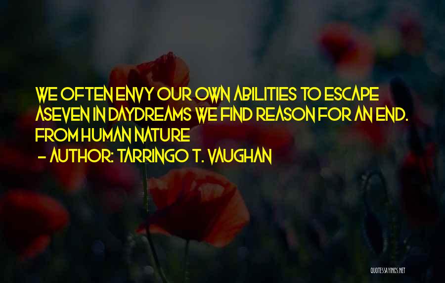 Tarringo T. Vaughan Quotes: We Often Envy Our Own Abilities To Escape Aseven In Daydreams We Find Reason For An End. From Human Nature