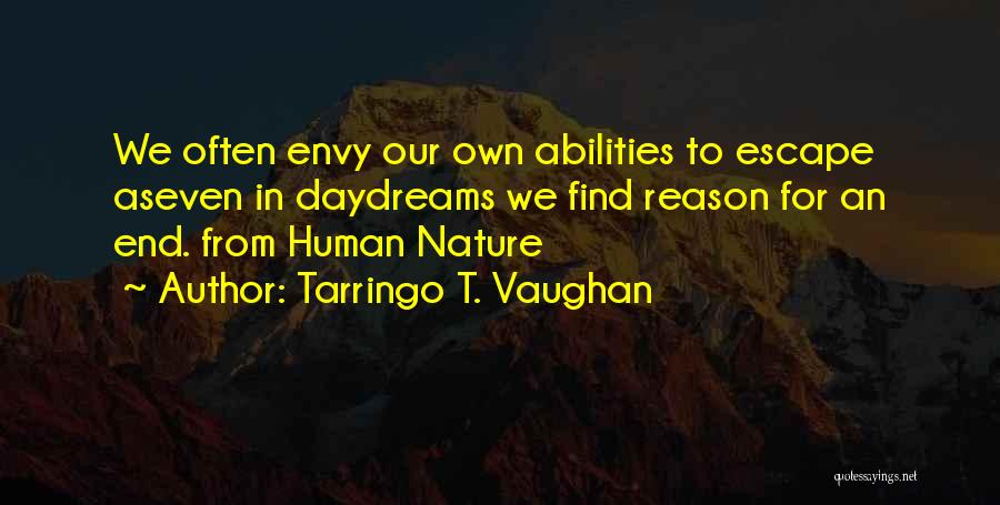 Tarringo T. Vaughan Quotes: We Often Envy Our Own Abilities To Escape Aseven In Daydreams We Find Reason For An End. From Human Nature