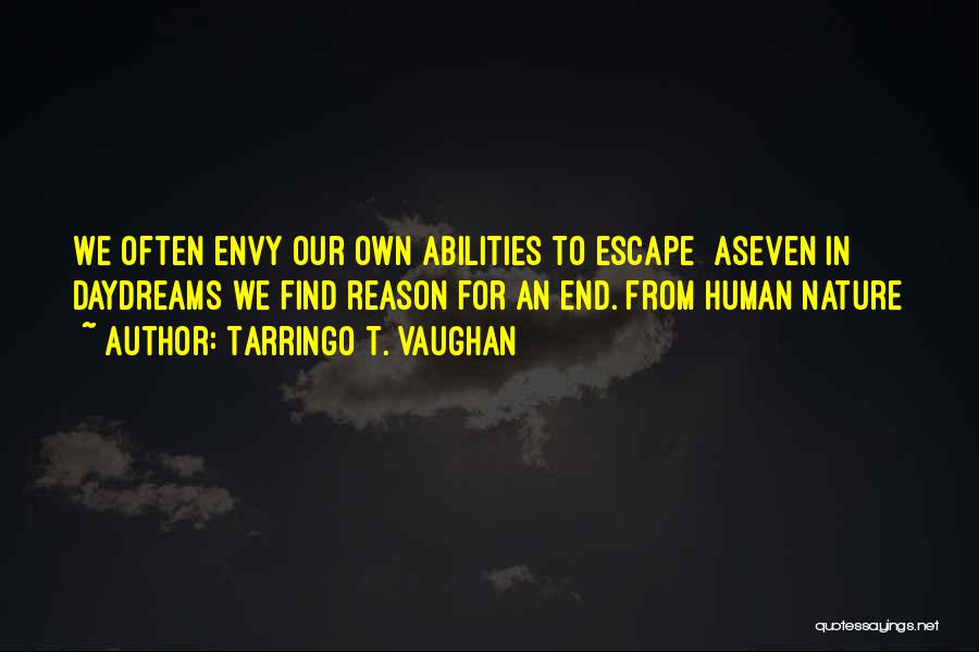 Tarringo T. Vaughan Quotes: We Often Envy Our Own Abilities To Escape Aseven In Daydreams We Find Reason For An End. From Human Nature