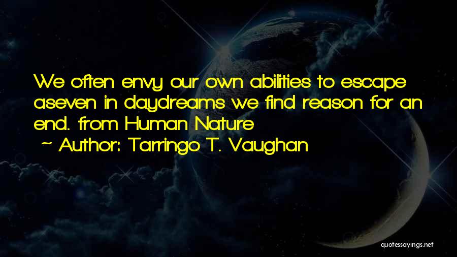 Tarringo T. Vaughan Quotes: We Often Envy Our Own Abilities To Escape Aseven In Daydreams We Find Reason For An End. From Human Nature