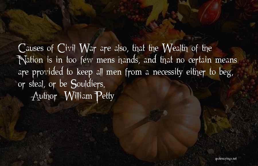 William Petty Quotes: Causes Of Civil War Are Also, That The Wealth Of The Nation Is In Too Few Mens Hands, And That