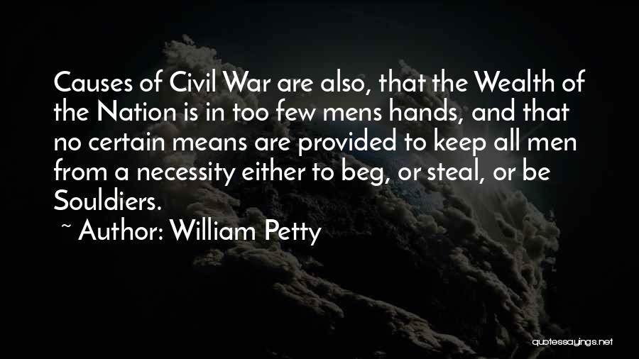 William Petty Quotes: Causes Of Civil War Are Also, That The Wealth Of The Nation Is In Too Few Mens Hands, And That