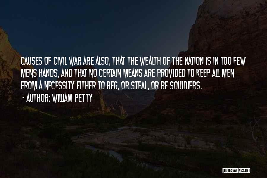 William Petty Quotes: Causes Of Civil War Are Also, That The Wealth Of The Nation Is In Too Few Mens Hands, And That