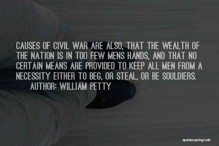 William Petty Quotes: Causes Of Civil War Are Also, That The Wealth Of The Nation Is In Too Few Mens Hands, And That