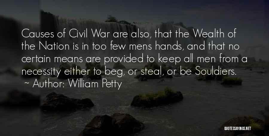 William Petty Quotes: Causes Of Civil War Are Also, That The Wealth Of The Nation Is In Too Few Mens Hands, And That