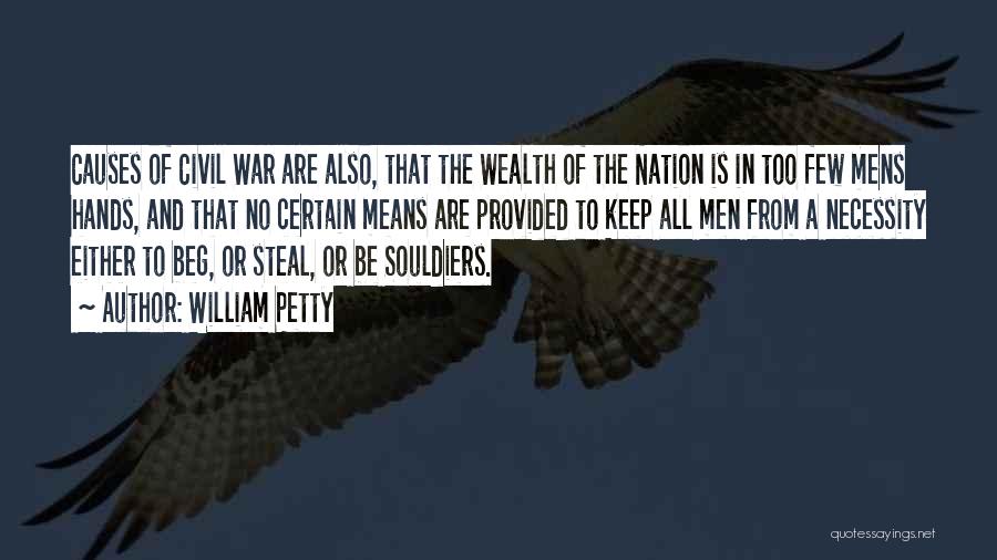 William Petty Quotes: Causes Of Civil War Are Also, That The Wealth Of The Nation Is In Too Few Mens Hands, And That