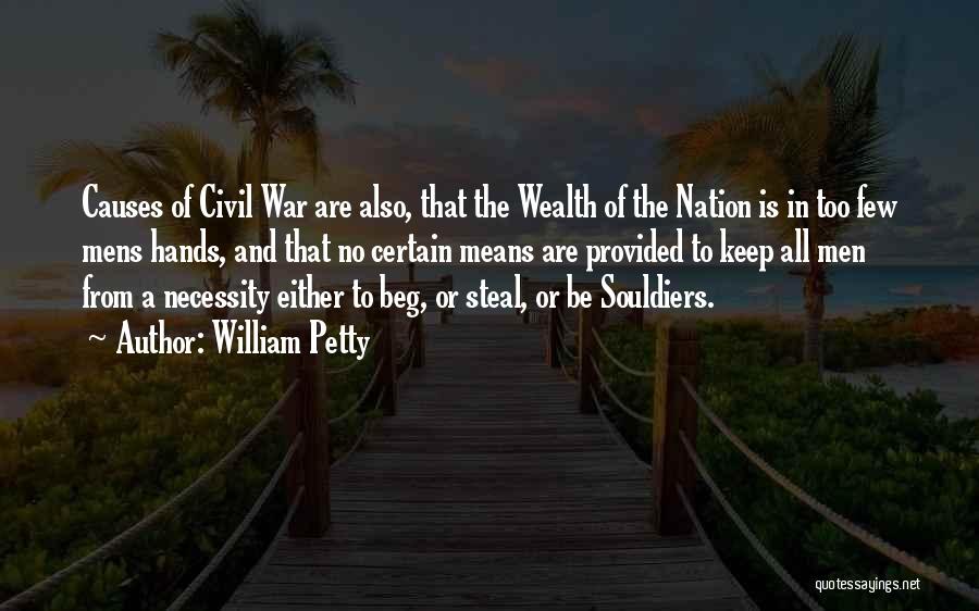 William Petty Quotes: Causes Of Civil War Are Also, That The Wealth Of The Nation Is In Too Few Mens Hands, And That