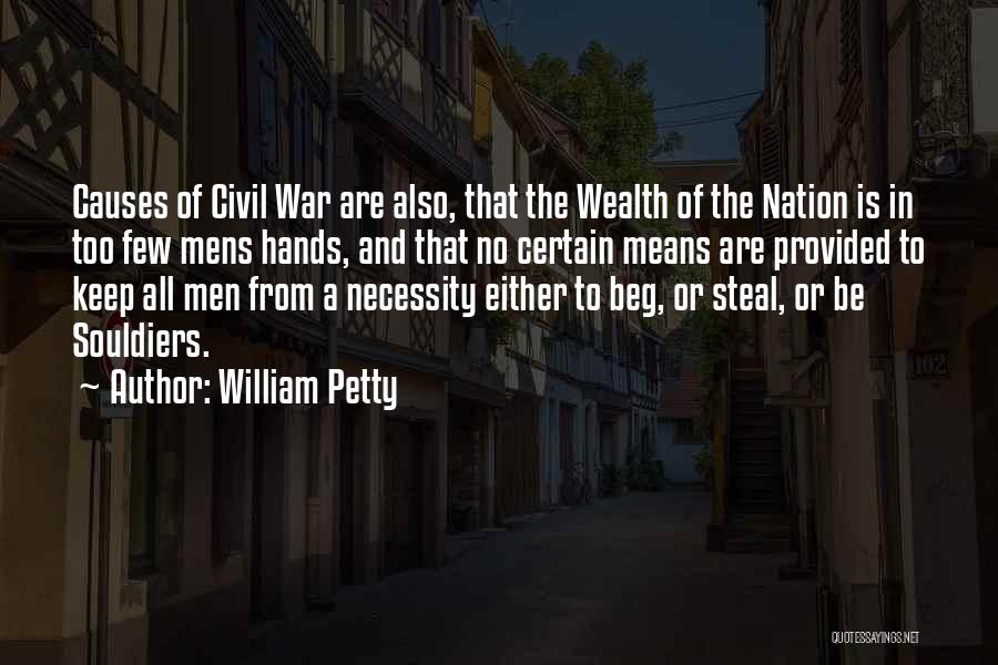 William Petty Quotes: Causes Of Civil War Are Also, That The Wealth Of The Nation Is In Too Few Mens Hands, And That