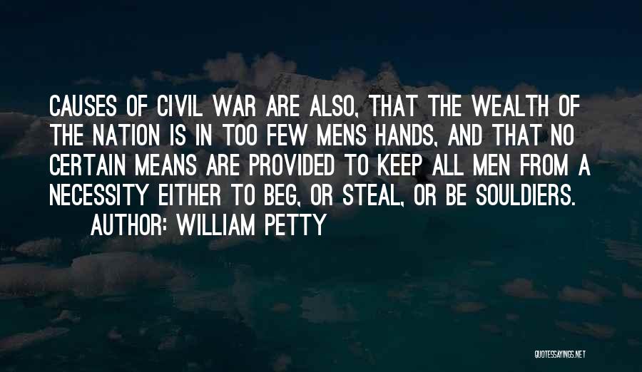 William Petty Quotes: Causes Of Civil War Are Also, That The Wealth Of The Nation Is In Too Few Mens Hands, And That