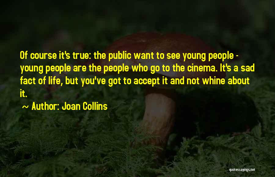 Joan Collins Quotes: Of Course It's True: The Public Want To See Young People - Young People Are The People Who Go To