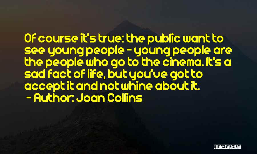 Joan Collins Quotes: Of Course It's True: The Public Want To See Young People - Young People Are The People Who Go To