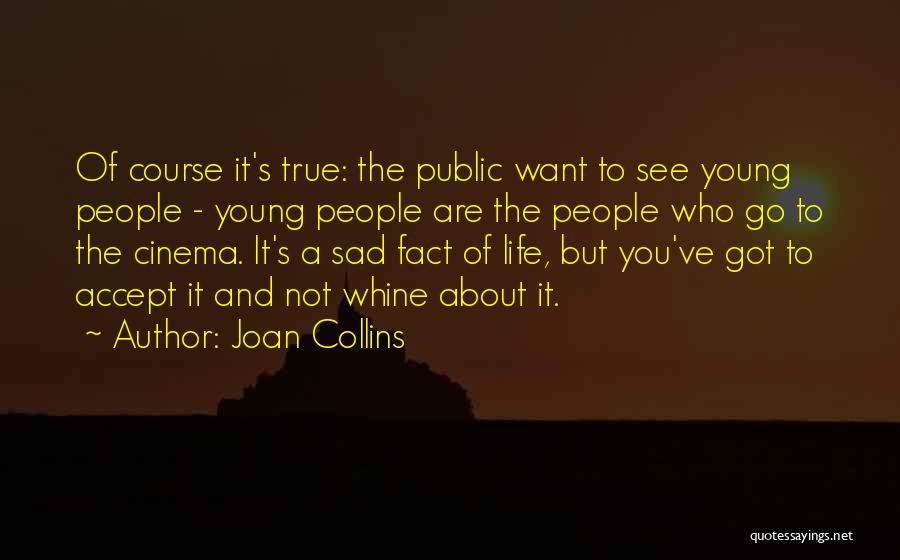 Joan Collins Quotes: Of Course It's True: The Public Want To See Young People - Young People Are The People Who Go To