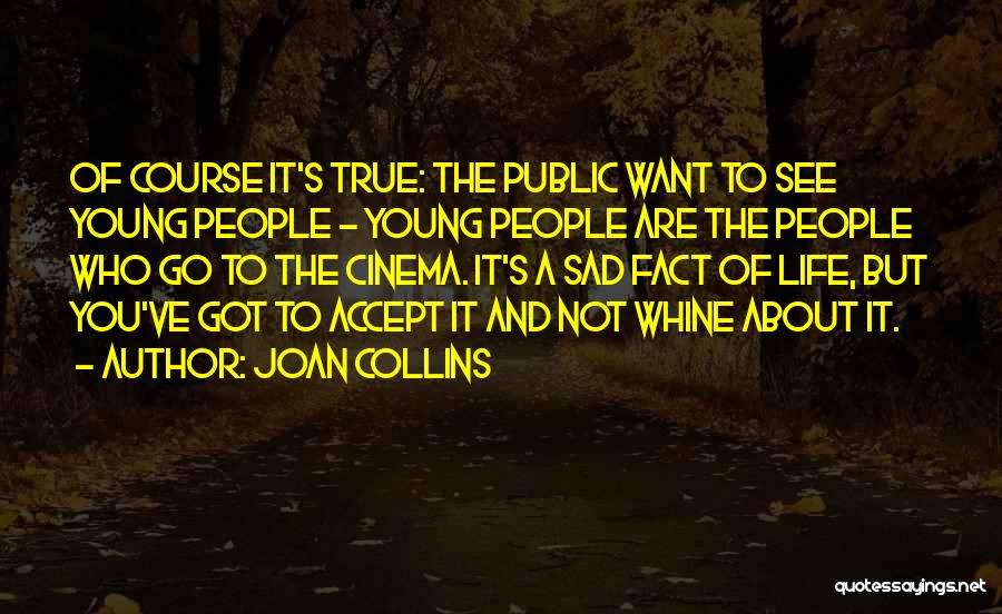 Joan Collins Quotes: Of Course It's True: The Public Want To See Young People - Young People Are The People Who Go To