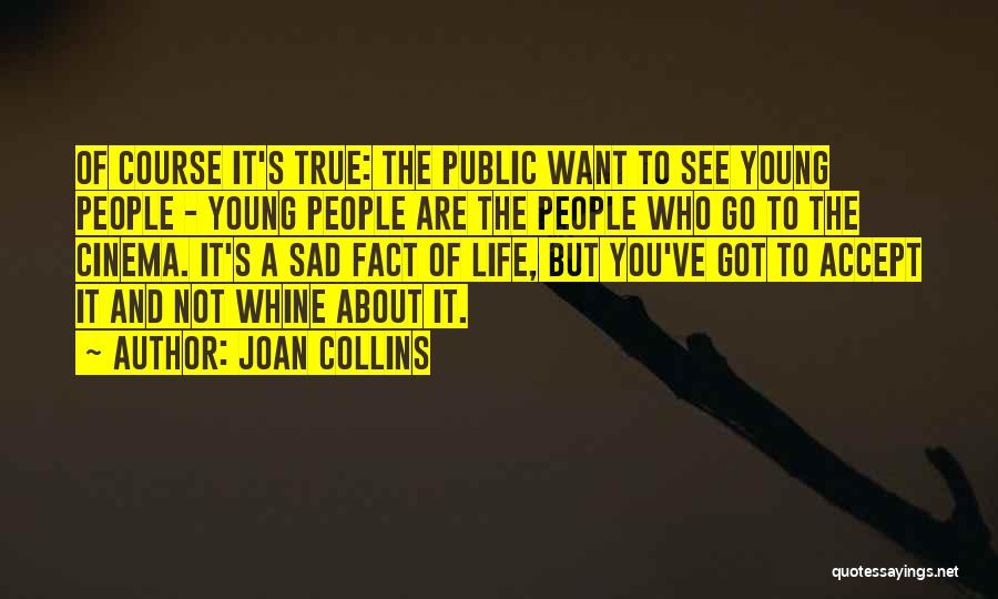 Joan Collins Quotes: Of Course It's True: The Public Want To See Young People - Young People Are The People Who Go To
