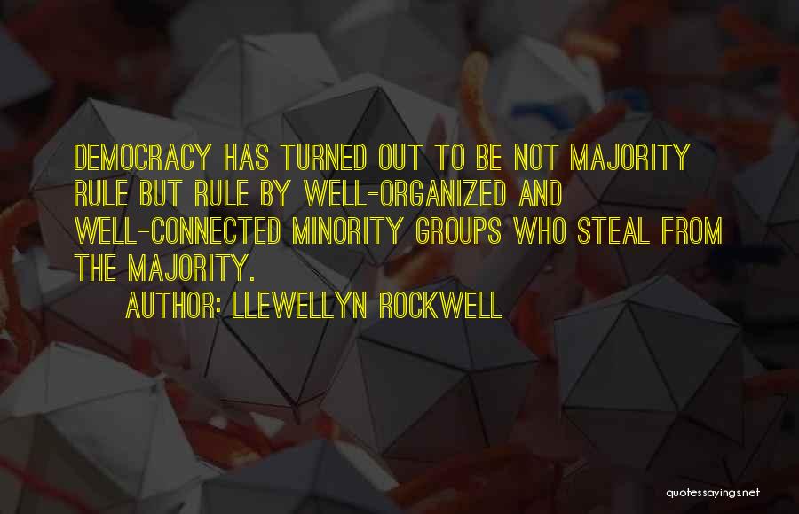 Llewellyn Rockwell Quotes: Democracy Has Turned Out To Be Not Majority Rule But Rule By Well-organized And Well-connected Minority Groups Who Steal From