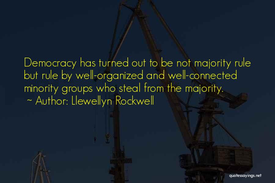 Llewellyn Rockwell Quotes: Democracy Has Turned Out To Be Not Majority Rule But Rule By Well-organized And Well-connected Minority Groups Who Steal From