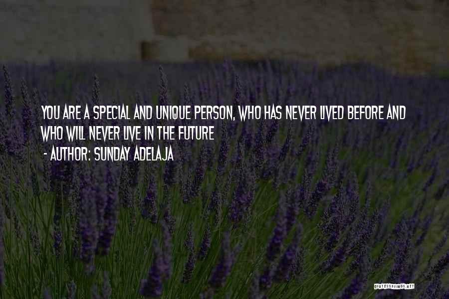 Sunday Adelaja Quotes: You Are A Special And Unique Person, Who Has Never Lived Before And Who Will Never Live In The Future