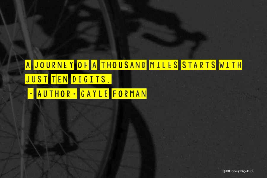 Gayle Forman Quotes: A Journey Of A Thousand Miles Starts With Just Ten Digits.