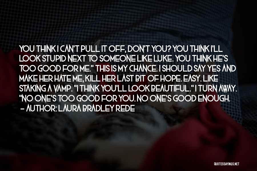 Laura Bradley Rede Quotes: You Think I Can't Pull It Off, Don't You? You Think I'll Look Stupid Next To Someone Like Luke. You