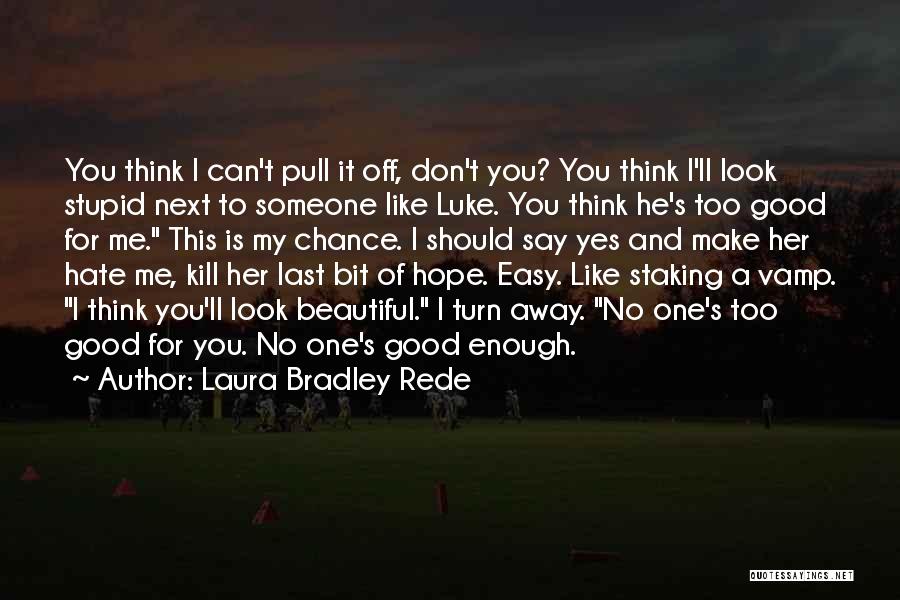 Laura Bradley Rede Quotes: You Think I Can't Pull It Off, Don't You? You Think I'll Look Stupid Next To Someone Like Luke. You