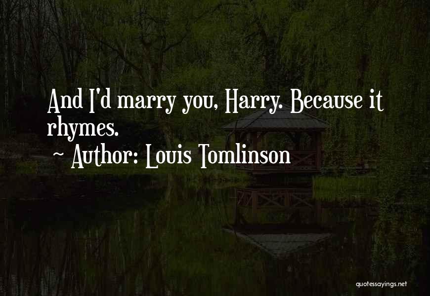 Louis Tomlinson Quotes: And I'd Marry You, Harry. Because It Rhymes.