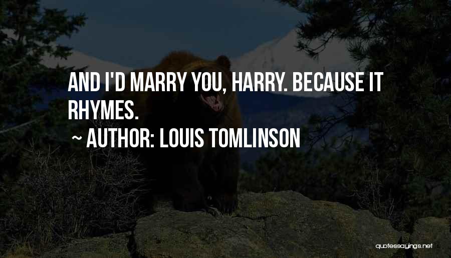 Louis Tomlinson Quotes: And I'd Marry You, Harry. Because It Rhymes.