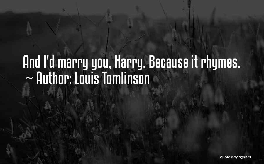 Louis Tomlinson Quotes: And I'd Marry You, Harry. Because It Rhymes.