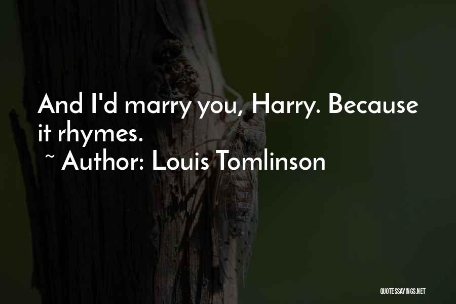 Louis Tomlinson Quotes: And I'd Marry You, Harry. Because It Rhymes.