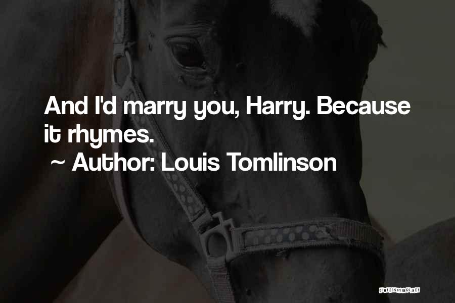 Louis Tomlinson Quotes: And I'd Marry You, Harry. Because It Rhymes.