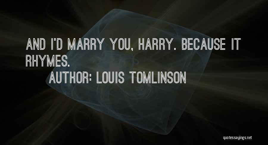 Louis Tomlinson Quotes: And I'd Marry You, Harry. Because It Rhymes.