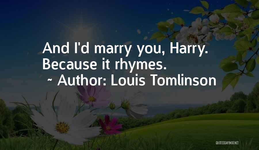 Louis Tomlinson Quotes: And I'd Marry You, Harry. Because It Rhymes.