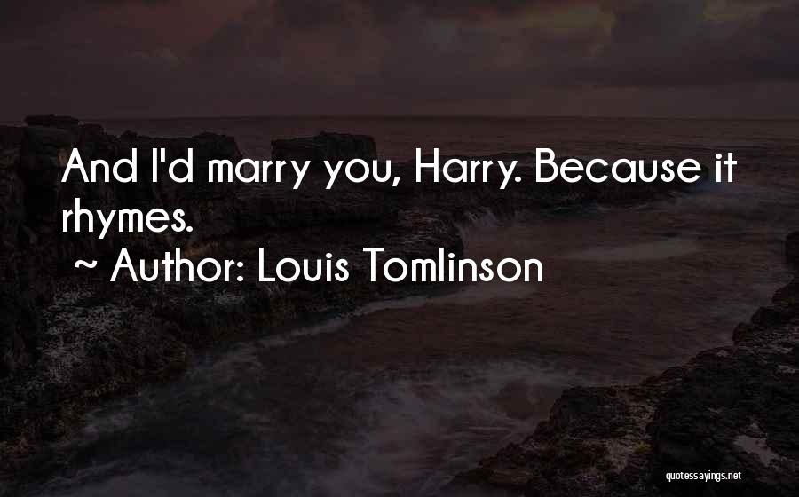 Louis Tomlinson Quotes: And I'd Marry You, Harry. Because It Rhymes.